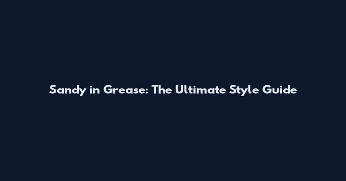 Sandy in Grease: The Ultimate Style Guide