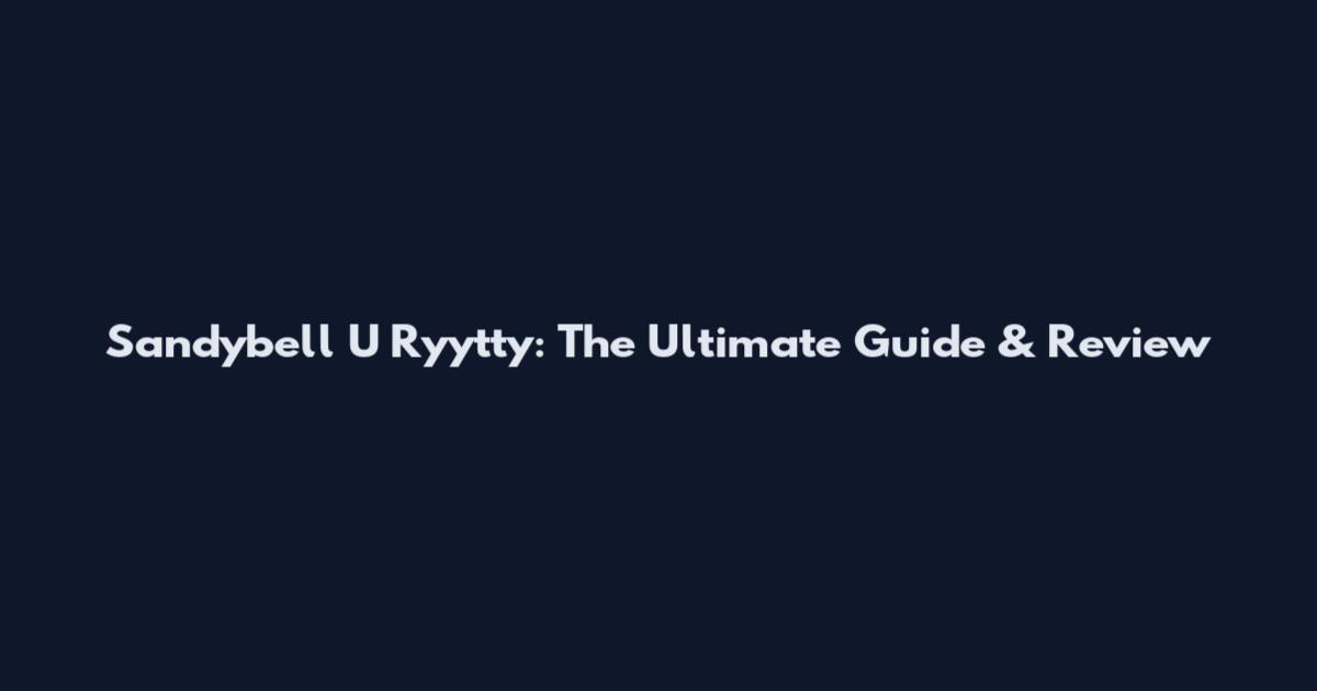 Sandybell U Ryytty: The Ultimate Guide & Review