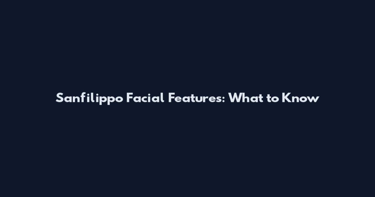 Sanfilippo Facial Features: What to Know