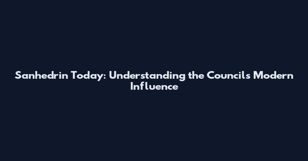 Sanhedrin Today: Understanding the Council's Modern Influence