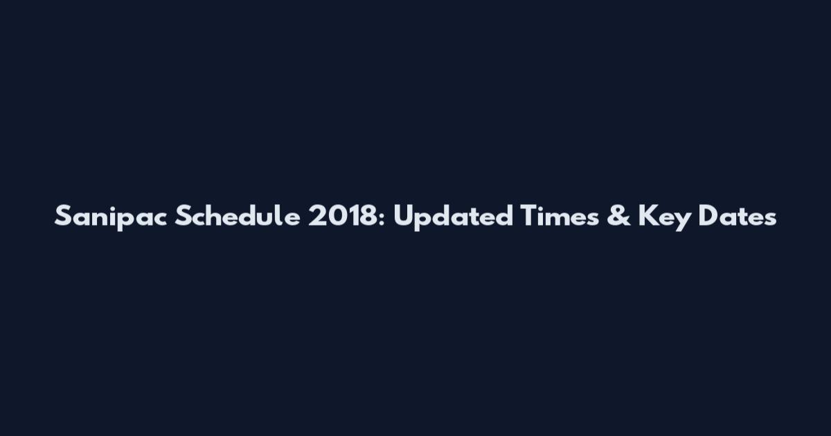 Sanipac Schedule 2018: Updated Times & Key Dates