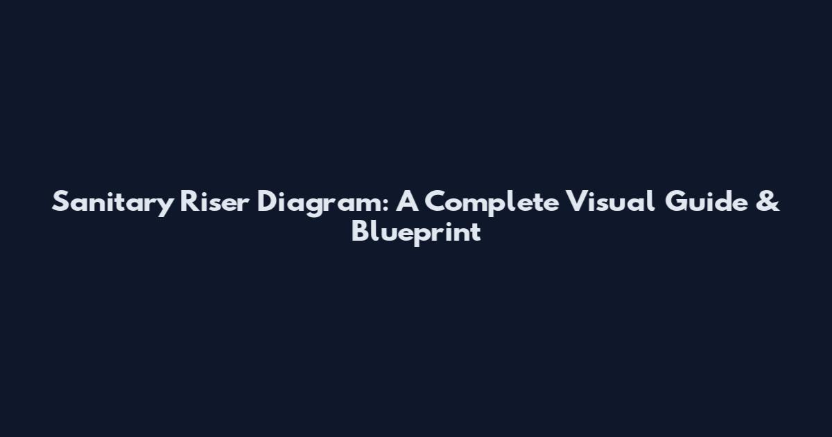 Sanitary Riser Diagram: A Complete Visual Guide & Blueprint