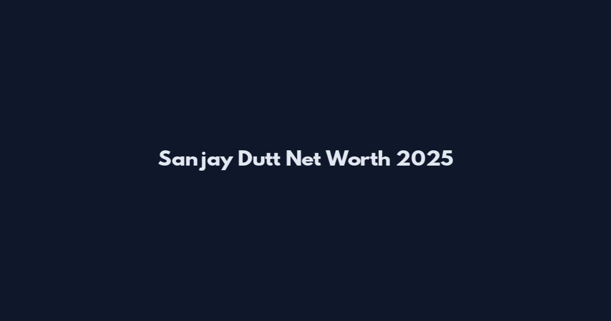 Sanjay Dutt Net Worth 2025