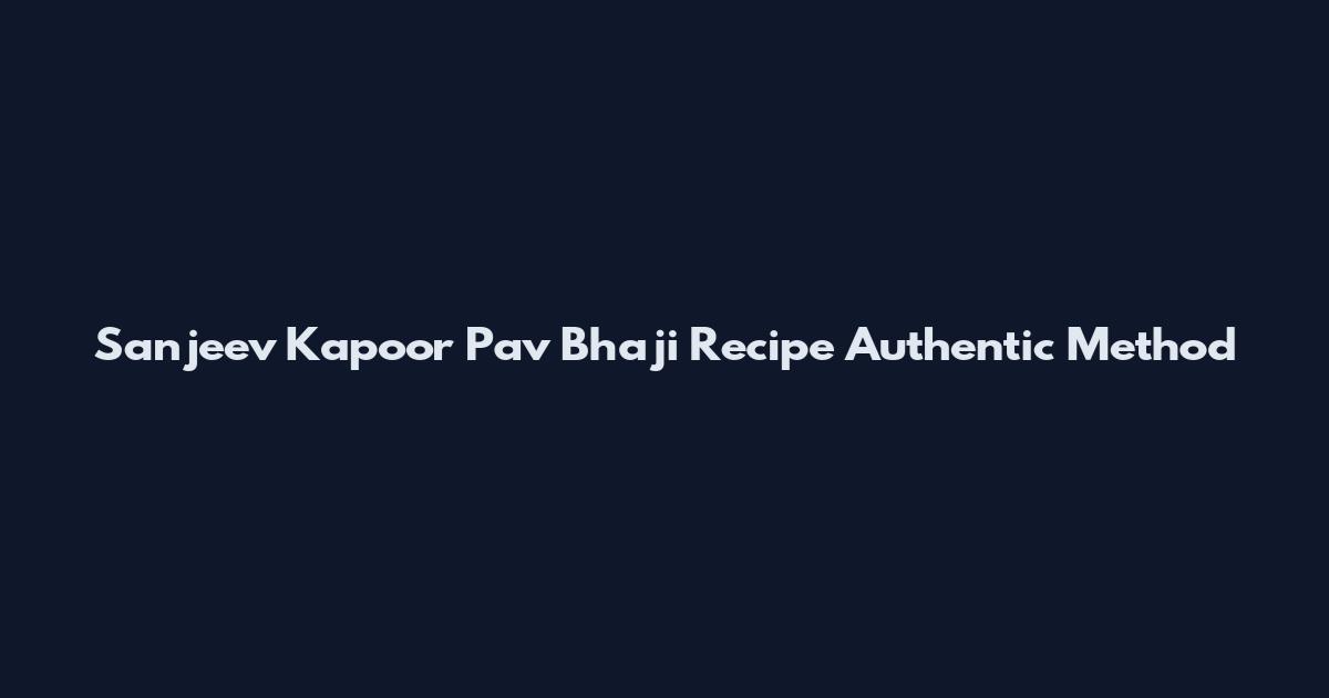Sanjeev Kapoor Pav Bhaji Recipe Authentic Method