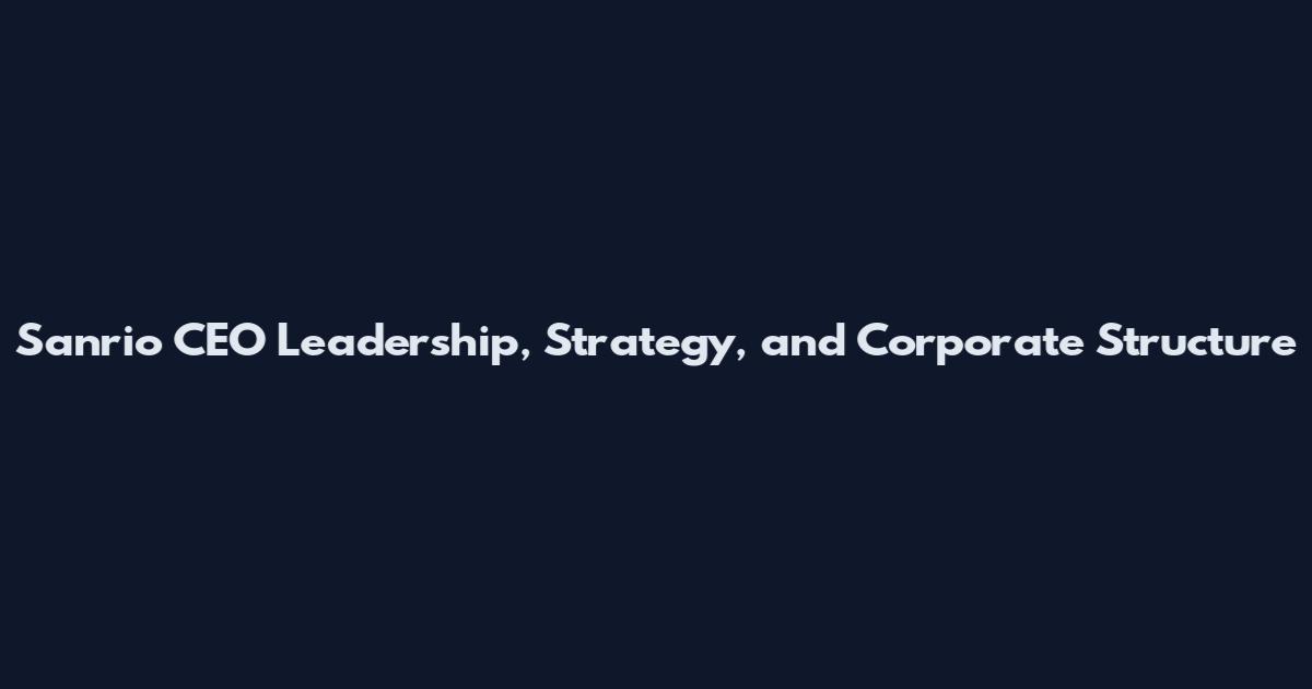 Sanrio CEO Leadership, Strategy, and Corporate Structure