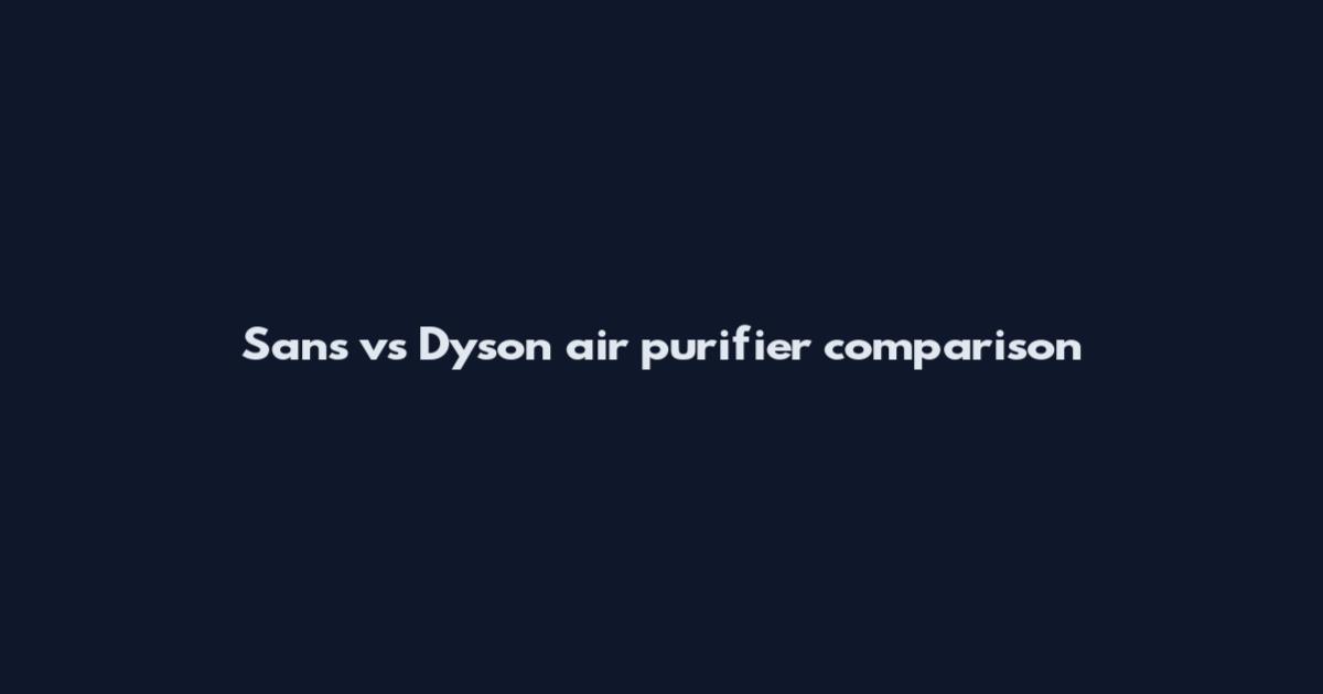 Sans vs Dyson air purifier comparison