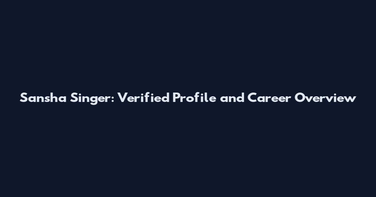Sansha Singer: Verified Profile and Career Overview