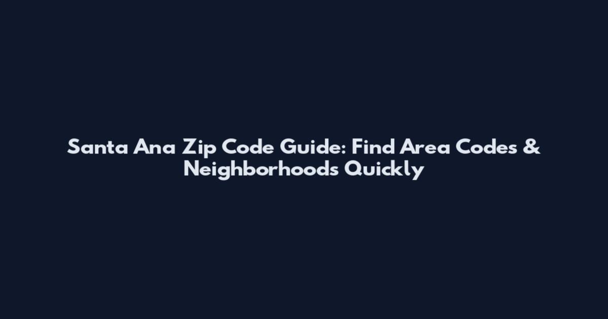 Santa Ana Zip Code Guide: Find Area Codes & Neighborhoods Quickly