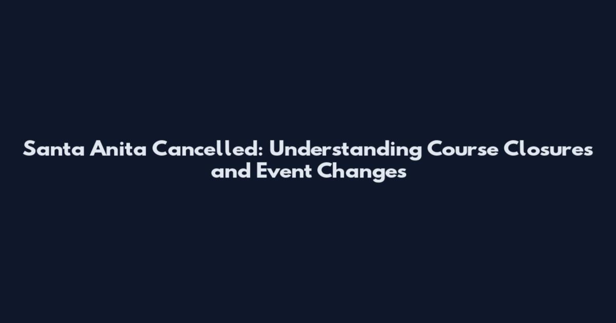 Santa Anita Cancelled: Understanding Course Closures and Event Changes