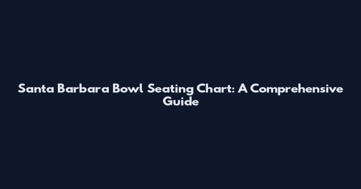 Santa Barbara Bowl Seating Chart: A Comprehensive Guide