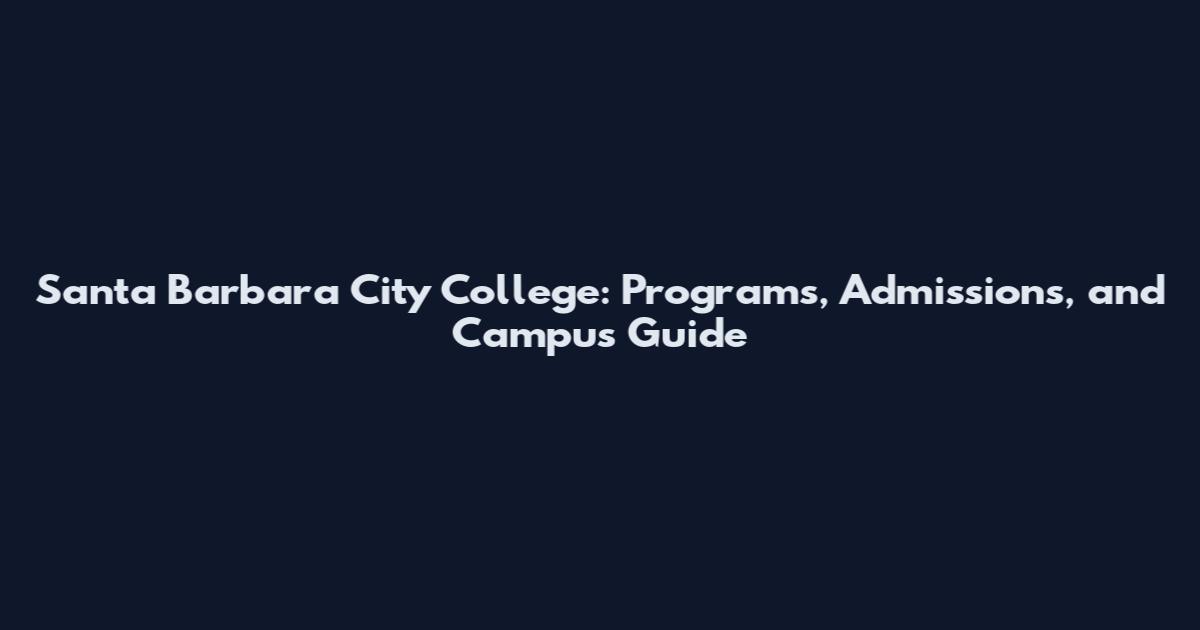 Santa Barbara City College: Programs, Admissions, and Campus Guide