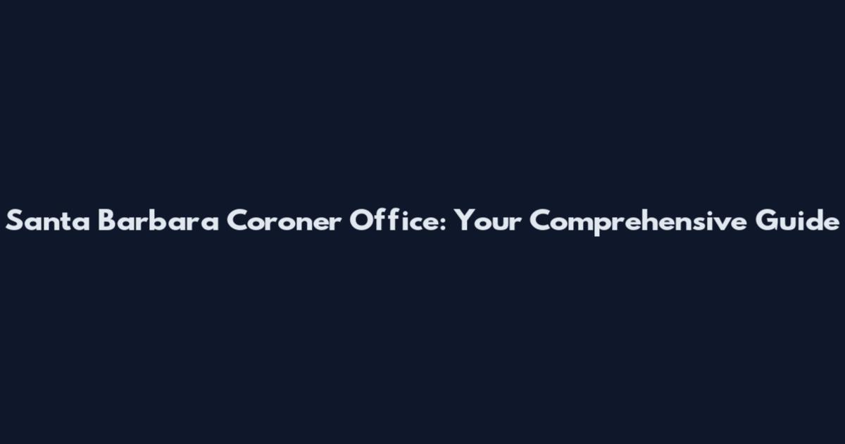 Santa Barbara Coroner Office: Your Comprehensive Guide