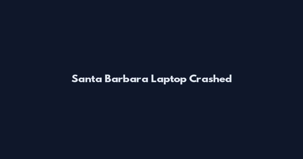 Santa Barbara Laptop Crashed