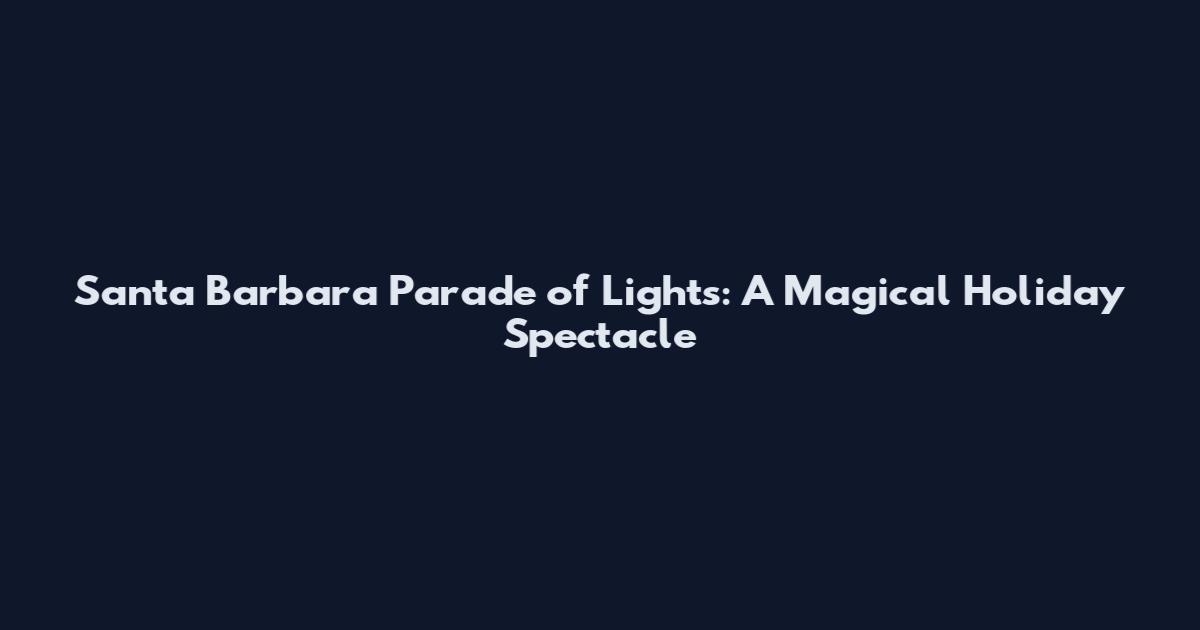 Santa Barbara Parade of Lights: A Magical Holiday Spectacle