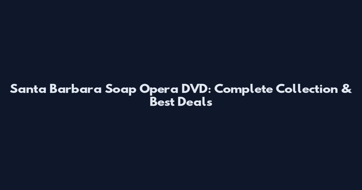 Santa Barbara Soap Opera DVD: Complete Collection & Best Deals