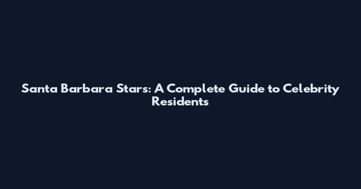 Santa Barbara Stars: A Complete Guide to Celebrity Residents