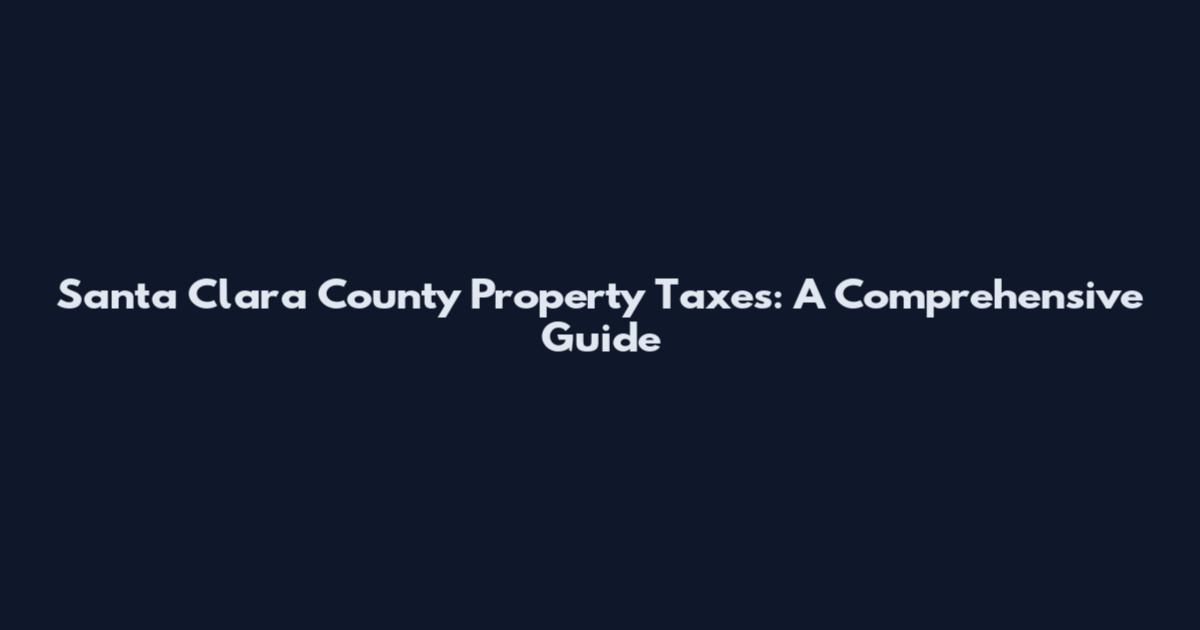 Santa Clara County Property Taxes: A Comprehensive Guide