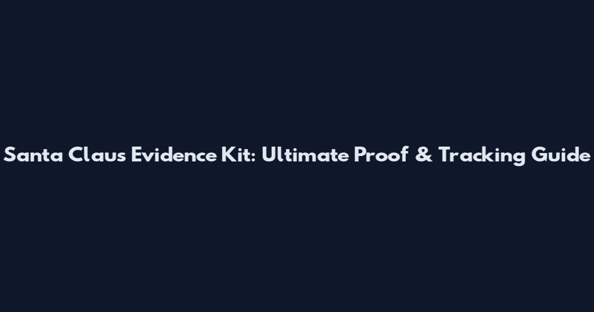 Santa Claus Evidence Kit: Ultimate Proof & Tracking Guide