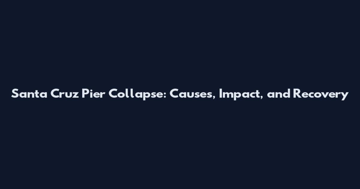 Santa Cruz Pier Collapse: Causes, Impact, and Recovery