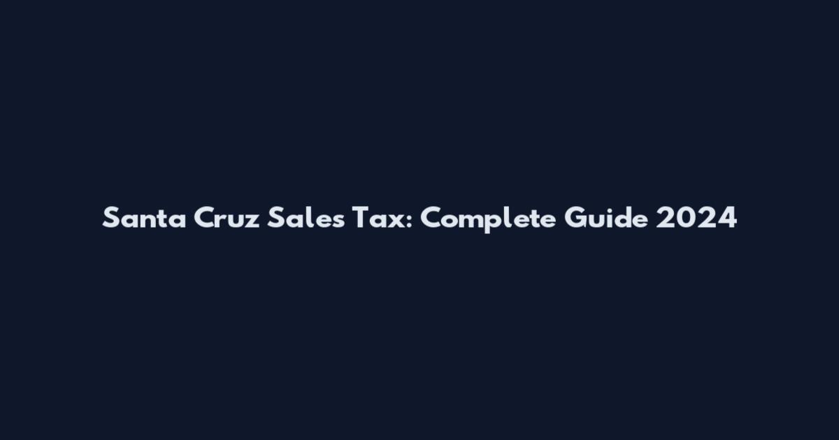 Santa Cruz Sales Tax: Complete Guide 2024