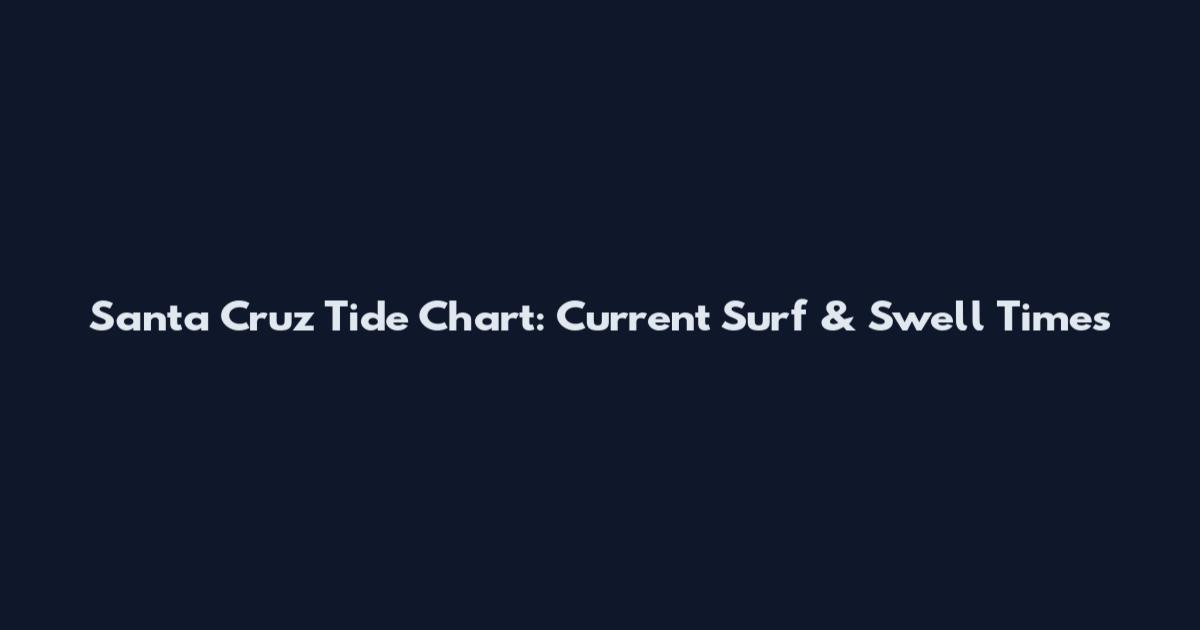 Santa Cruz Tide Chart: Current Surf & Swell Times