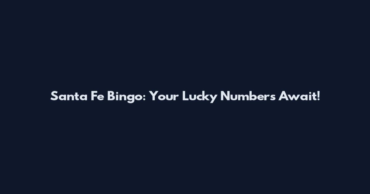 Santa Fe Bingo: Your Lucky Numbers Await!