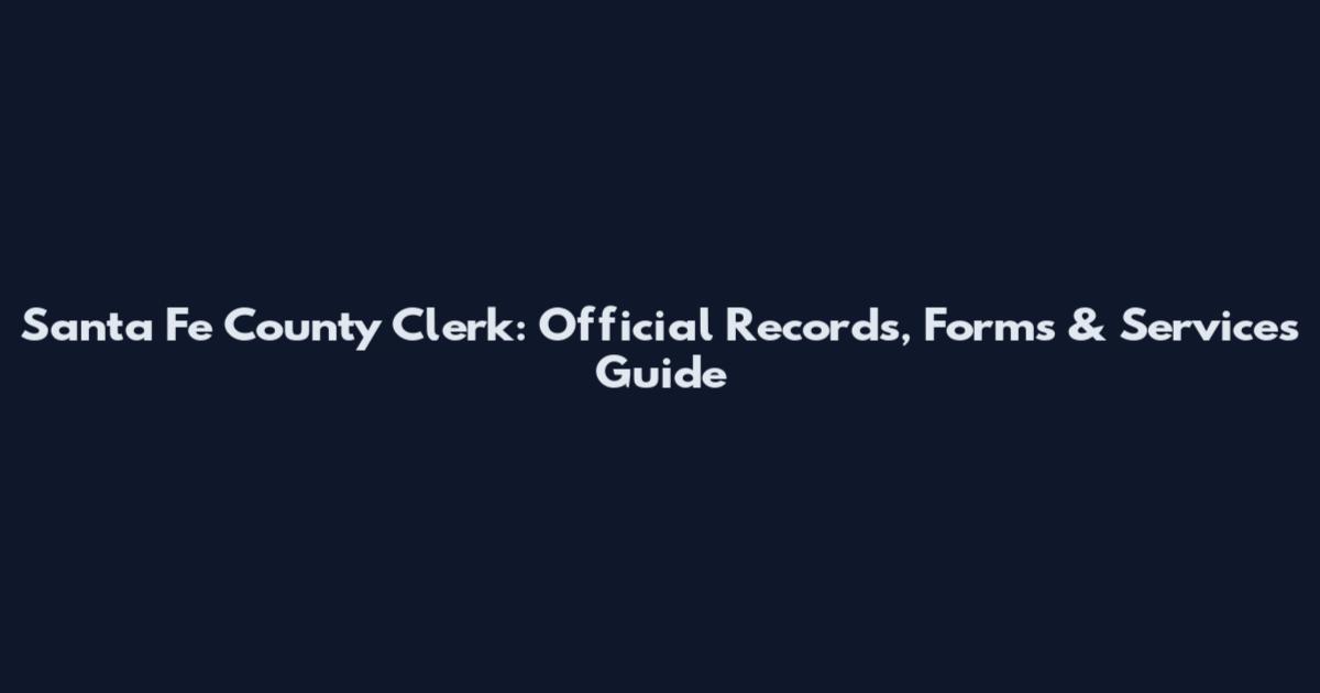 Santa Fe County Clerk: Official Records, Forms & Services Guide