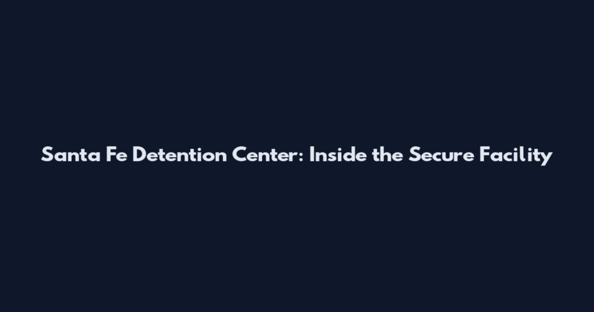 Santa Fe Detention Center: Inside the Secure Facility