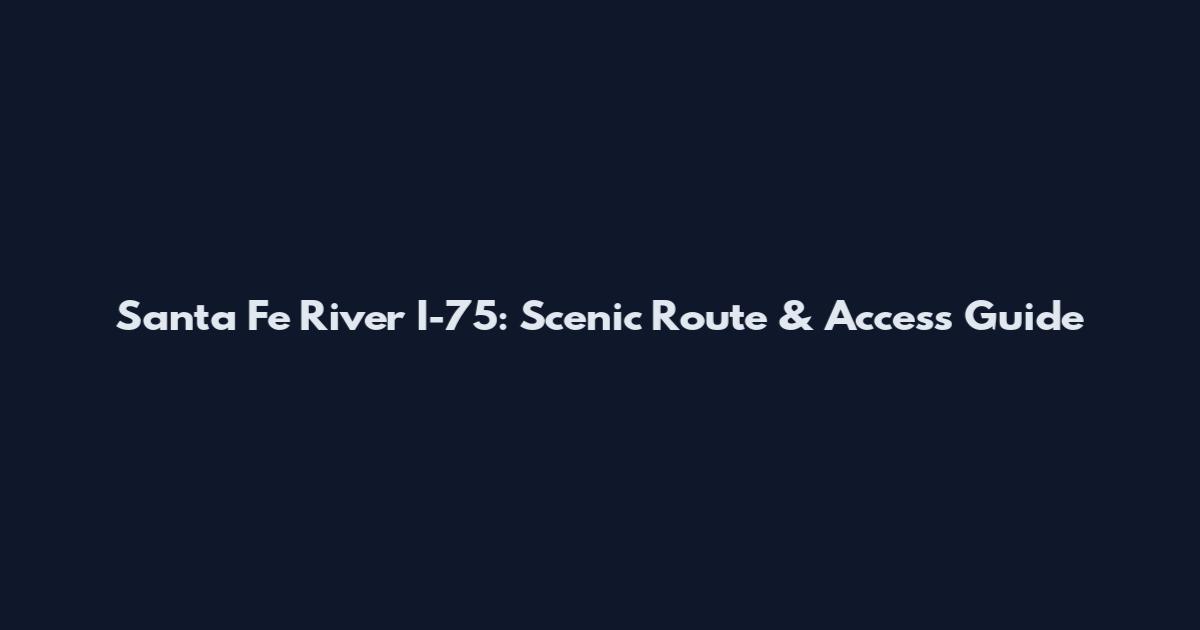 Santa Fe River I-75: Scenic Route & Access Guide