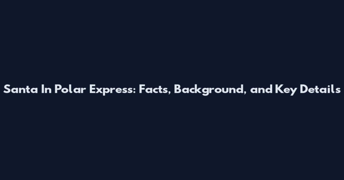 Santa In Polar Express: Facts, Background, and Key Details