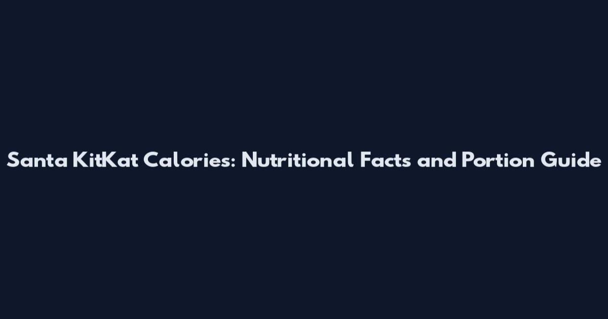 Santa KitKat Calories: Nutritional Facts and Portion Guide