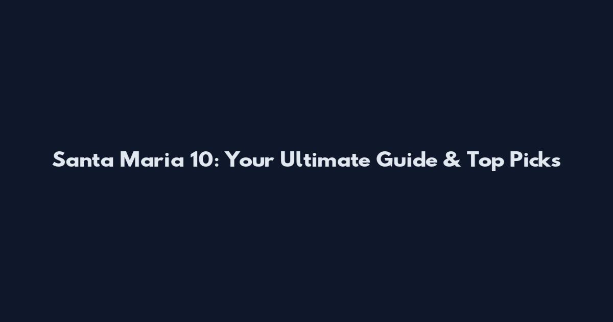 Santa Maria 10: Your Ultimate Guide & Top Picks
