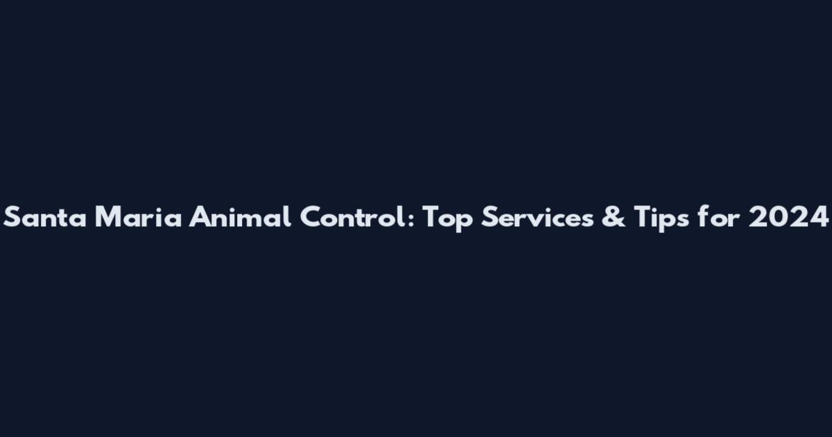 Santa Maria Animal Control: Top Services & Tips for 2024