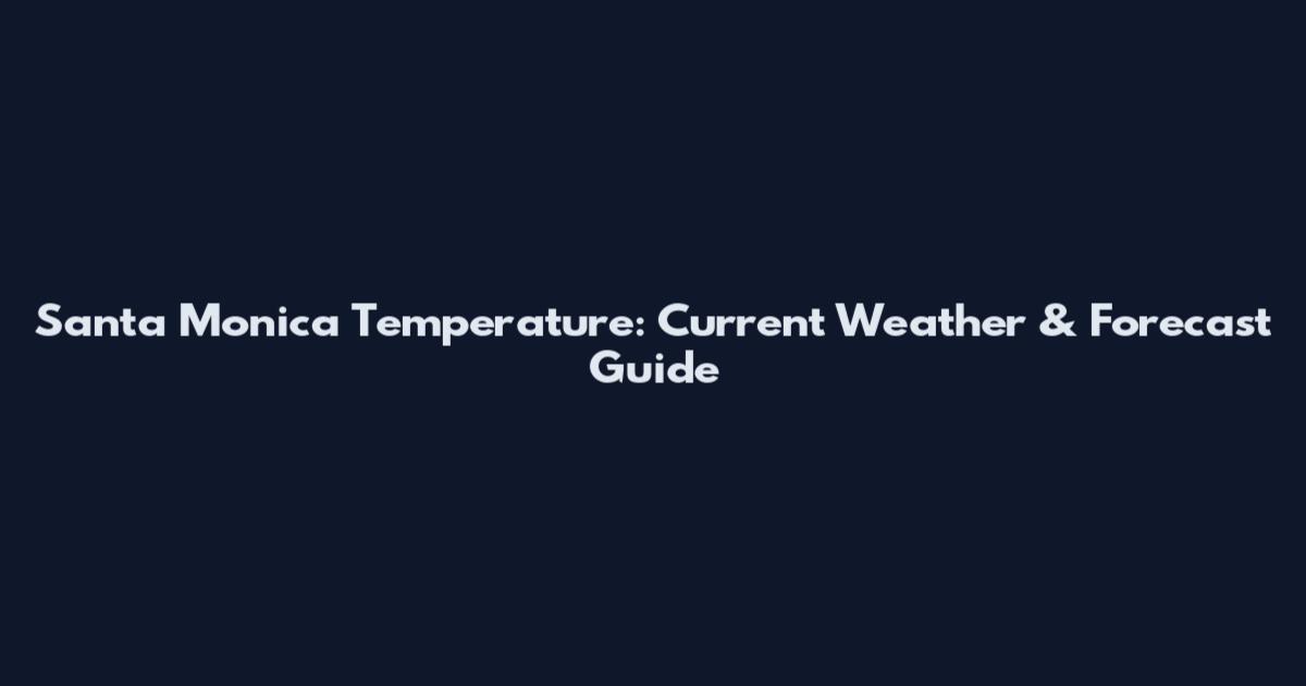 Santa Monica Temperature: Current Weather & Forecast Guide