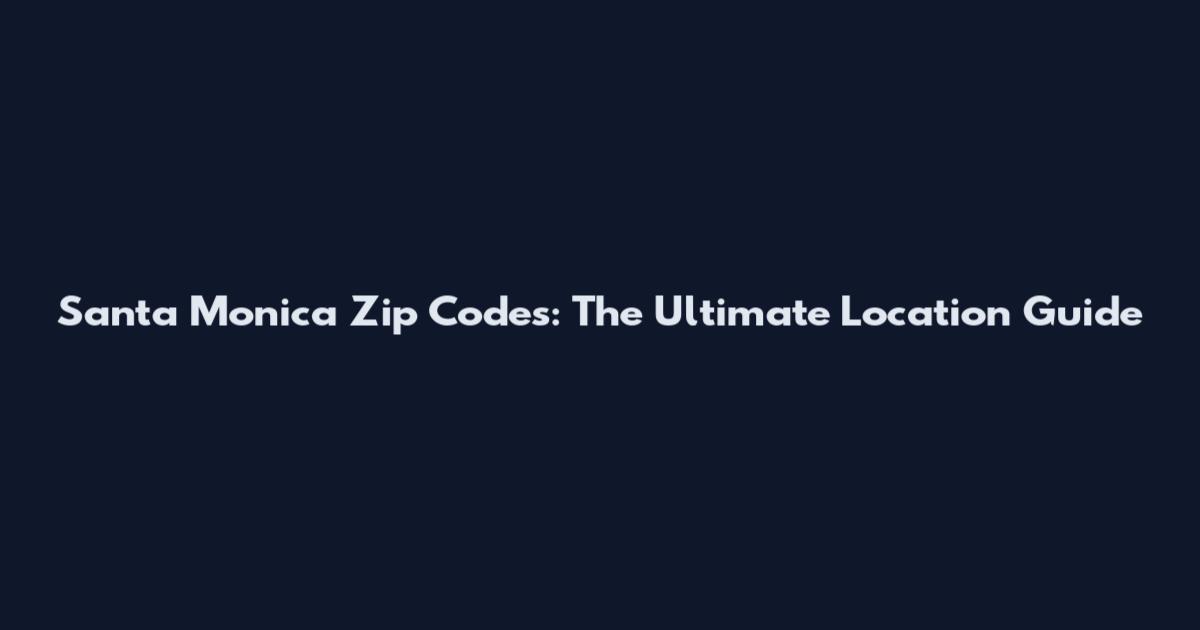 Santa Monica Zip Codes: The Ultimate Location Guide