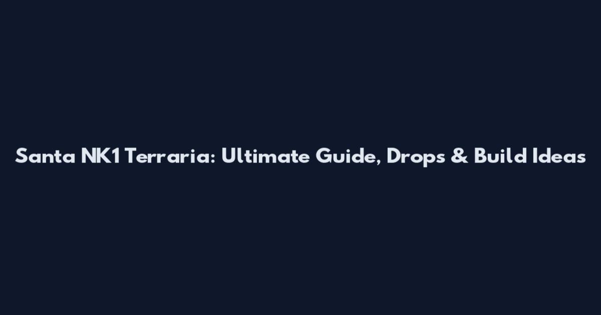 Santa NK1 Terraria: Ultimate Guide, Drops & Build Ideas