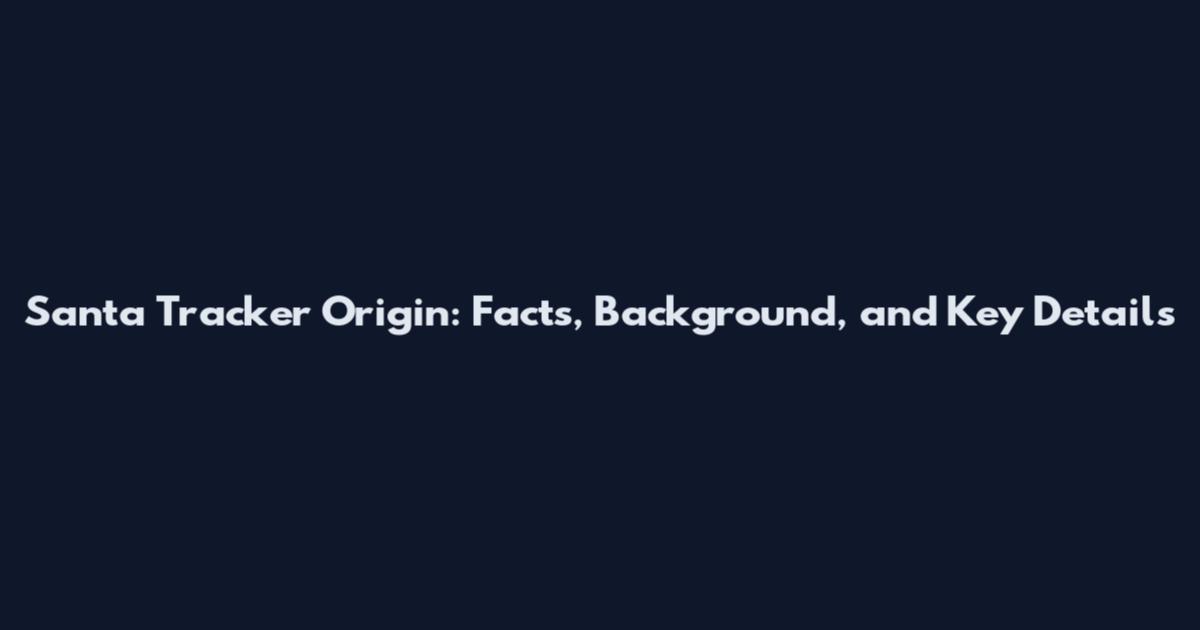 Santa Tracker Origin: Facts, Background, and Key Details