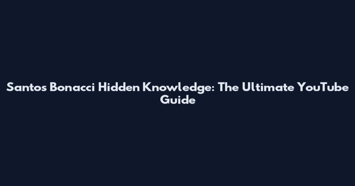 Santos Bonacci Hidden Knowledge: The Ultimate YouTube Guide