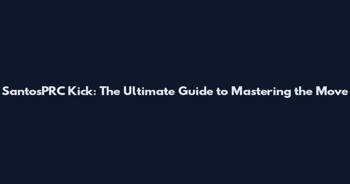 SantosPRC Kick: The Ultimate Guide to Mastering the Move