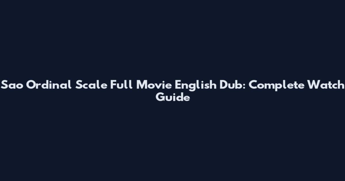 Sao Ordinal Scale Full Movie English Dub: Complete Watch Guide