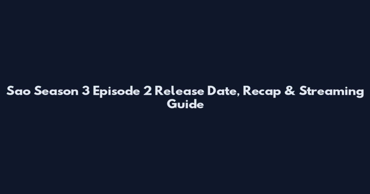 Sao Season 3 Episode 2 Release Date, Recap & Streaming Guide