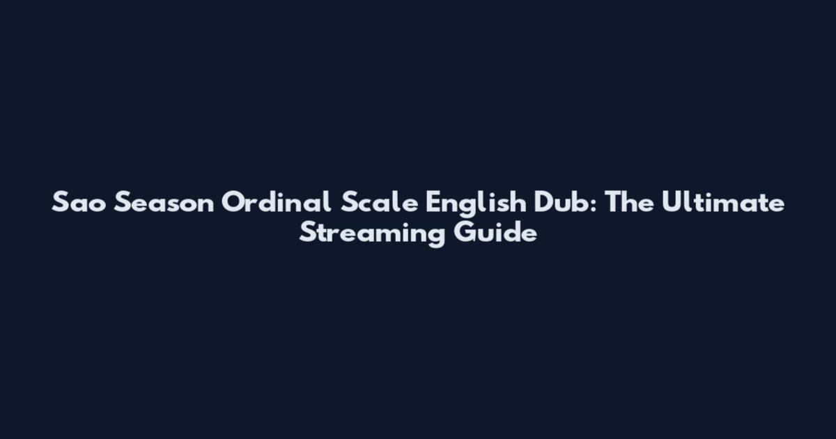 Sao Season Ordinal Scale English Dub: The Ultimate Streaming Guide