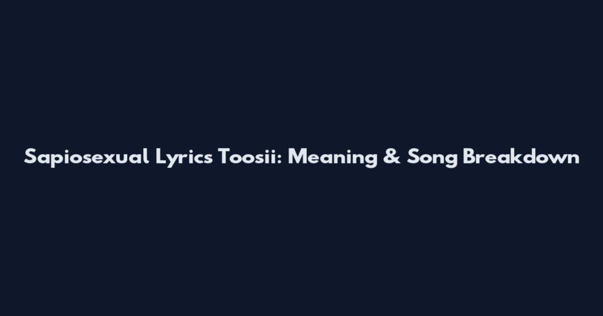 Sapiosexual Lyrics Toosii: Meaning & Song Breakdown