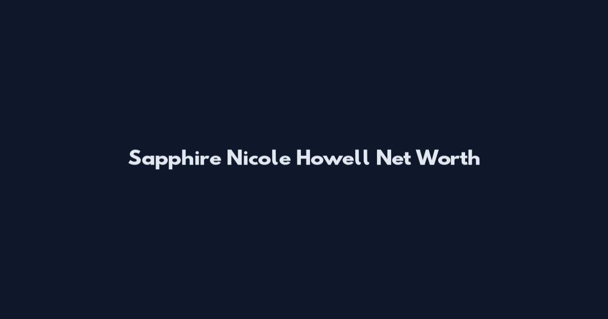 Sapphire Nicole Howell Net Worth