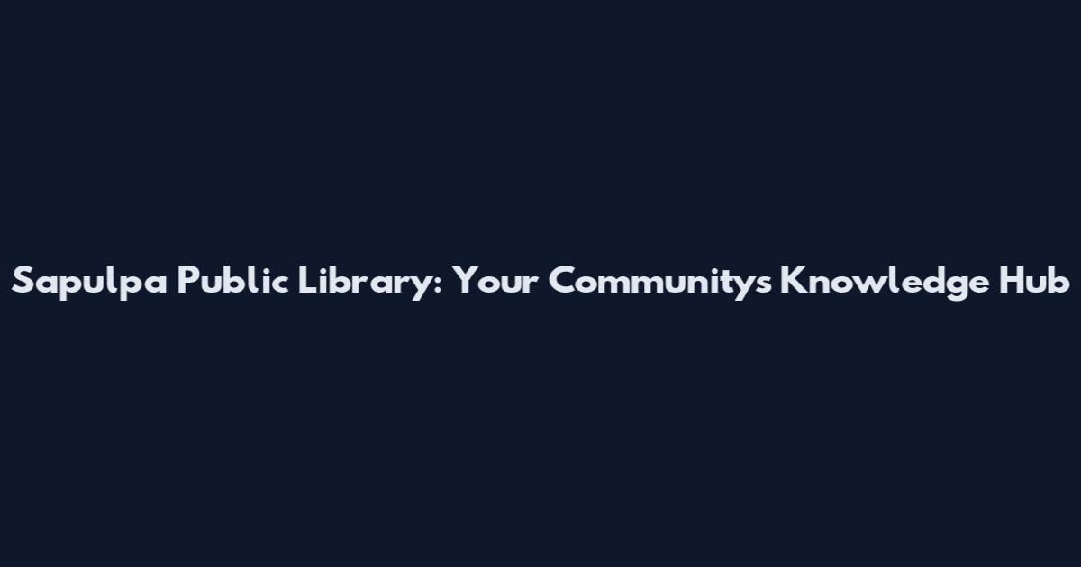 Sapulpa Public Library: Your Community's Knowledge Hub