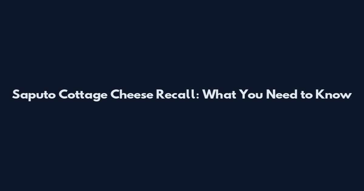 Saputo Cottage Cheese Recall: What You Need to Know