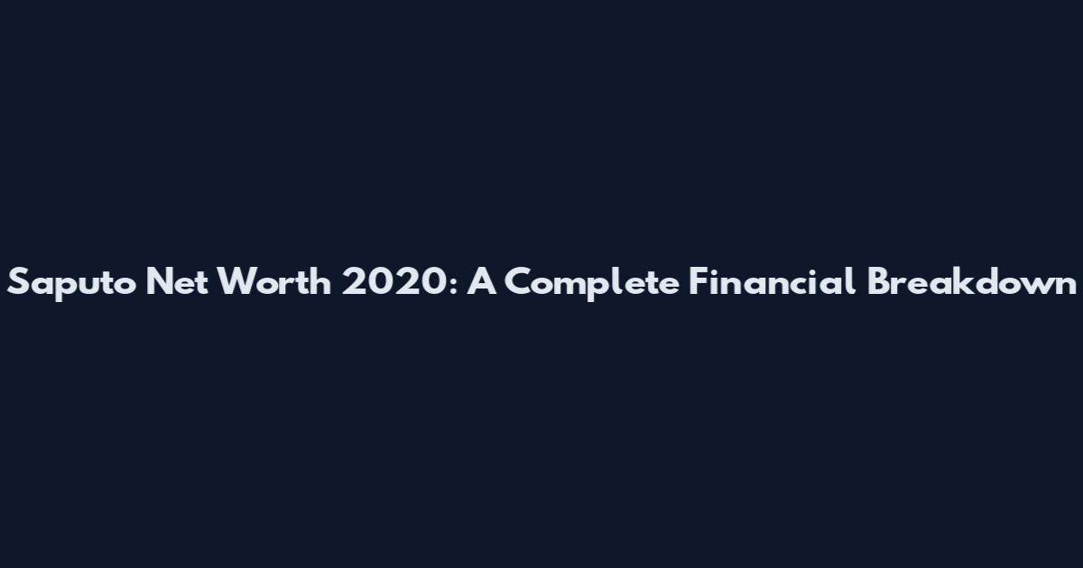 Saputo Net Worth 2020: A Complete Financial Breakdown