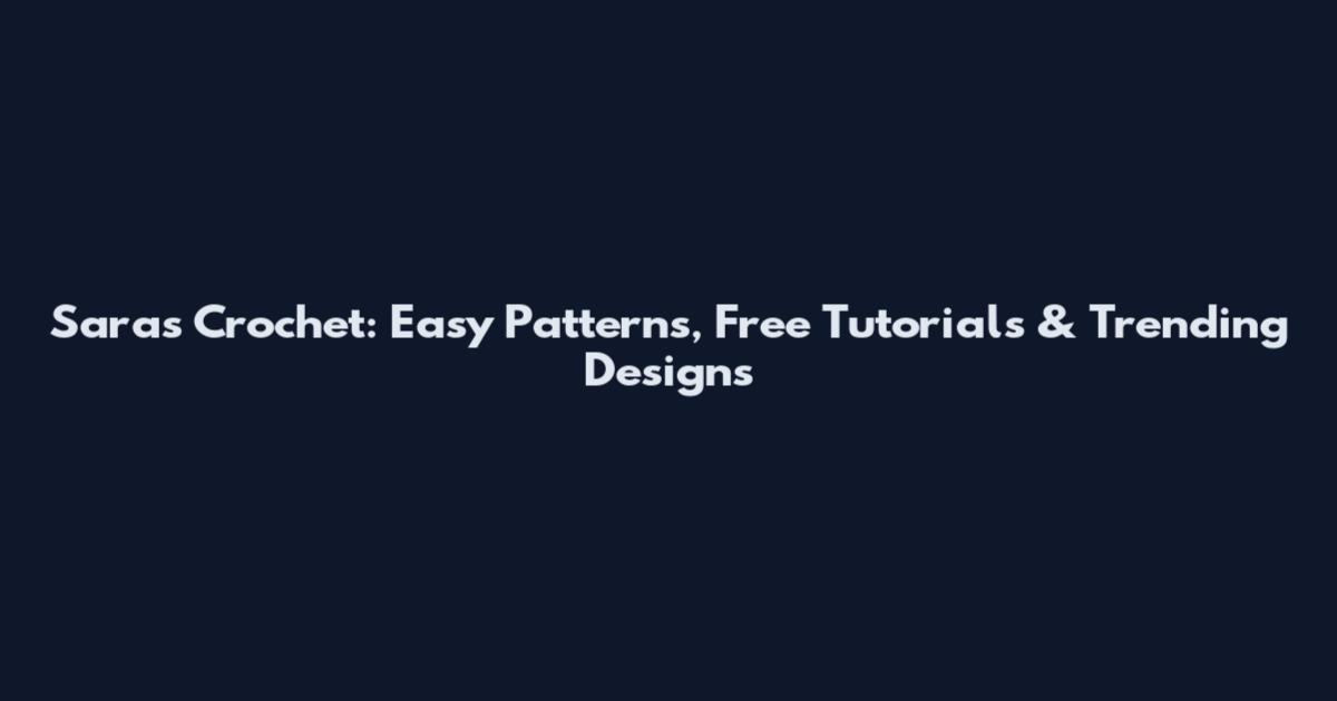 Sara's Crochet: Easy Patterns, Free Tutorials & Trending Designs