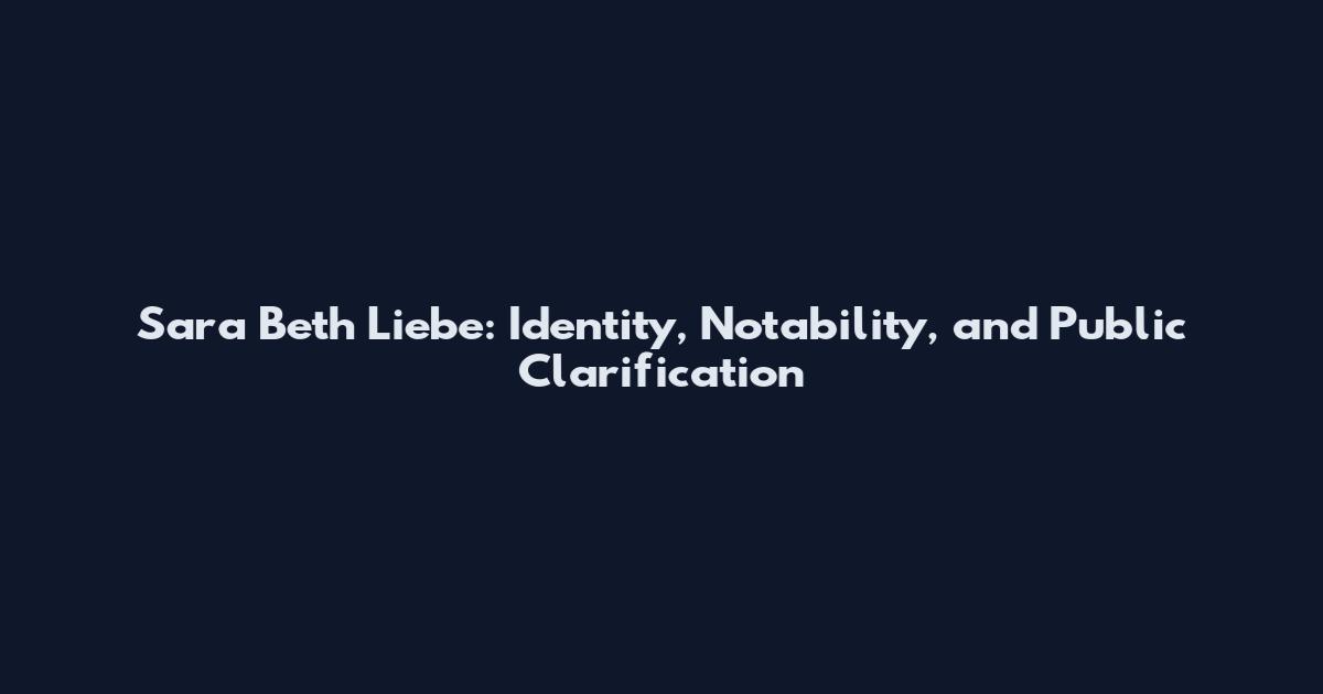 Sara Beth Liebe: Identity, Notability, and Public Clarification