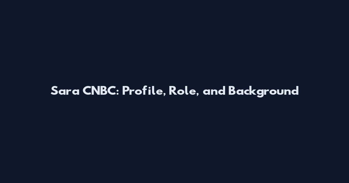 Sara CNBC: Profile, Role, and Background